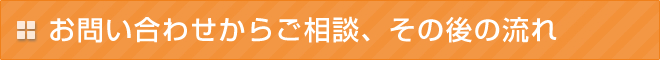 お問い合わせからご相談、その後の流れ