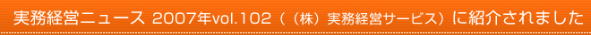 実務経営ニュース2007年vol.102（（株）実務経営サービス）に紹介されました